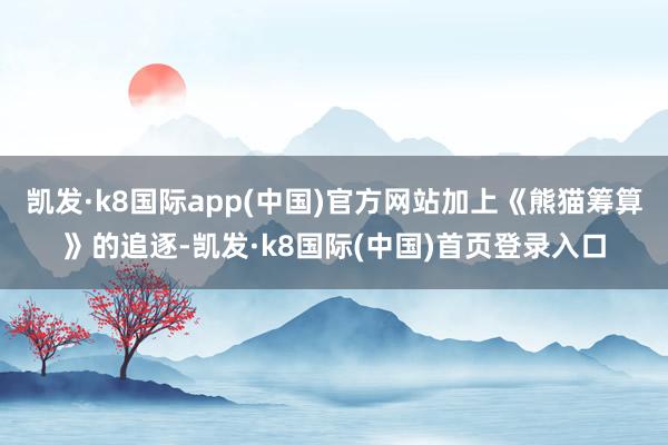 凯发·k8国际app(中国)官方网站加上《熊猫筹算》的追逐-凯发·k8国际(中国)首页登录入口